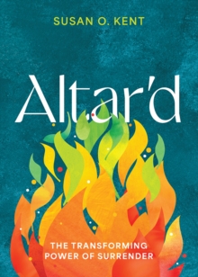 Altar'd : The Transforming Power of Surrender