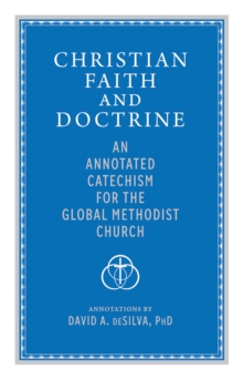 Christian Faith and Doctrine : An Annotated Catechism for the Global Methodist Church