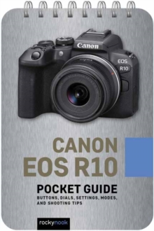 Rocky Nook Canon Eos R10, Pocket Guide , Buttons, Dials, Settings, Modes, And Shooting Tips