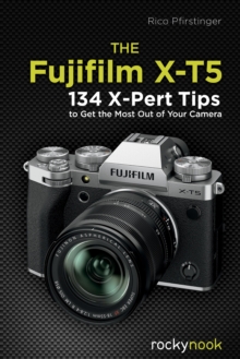 Rocky Nook The Fujifilm X-T5 , 134 X-Pert Tips To Get The Most Out Of Your Camera