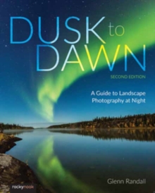 Dusk to Dawn : A Guide to Landscape Photography at Night (2nd Edition)
