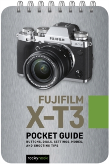 Fujifilm X-T3: Pocket Guide : Buttons, Dials, Settings, Modes, and Shooting Tips