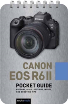 Canon EOS R6 II: Pocket Guide : Buttons, Dials, Settings, Modes, and Shooting Tips
