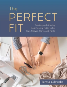 Rocky Nook The Perfect Fit , Creating And Altering Basic Sewing Patterns For Tops, Sleeves, Skirts, And Pants