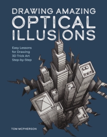 Drawing Amazing Optical Illusions : Easy Lessons for Drawing 3D Trick Art Step-by-Step