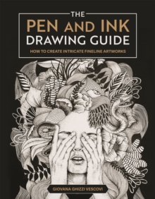 The Pen and Ink Drawing Guide : How To Create Intricate Fineline Artworks