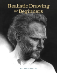 Realistic Drawing for Beginners : How to Create Stunning, Lifelike Drawings of Any Subject