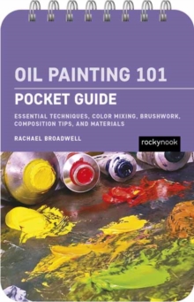 Oil Painting 101: Pocket Guide : Essential Techniques, Color Mixing, Brushwork, Composition Tips, and Materials