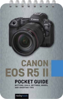 Canon EOS R5 II:PocketGuide : Buttons, Dials, Settings, Modes, and Shooting Tips