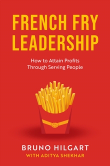 French Fry Leadership : How to Attain Profits Through Serving People