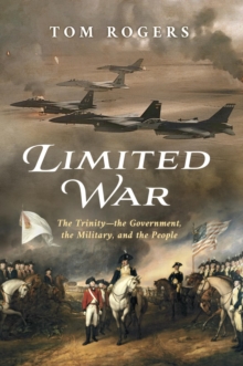 Limited War : How Cooperation Between the Government, the Military, and the People Leads to Success