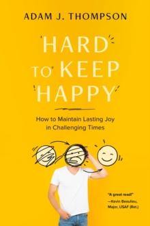 Hard to Keep Happy : How to Maintain Lasting Joy in Challenging Times