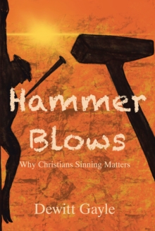 Hammer Blows : Why Christians Sinning Matters