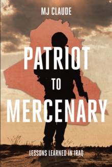 Patriot to Mercenary : Lessons Learned in Iraq