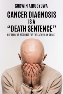 Cancer Diagnosis Is a "Death Sentence" : But There Is Recourse for the Faithful in Christ