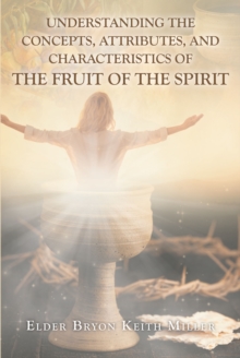 Understanding the Concepts, Attributes, and Characteristics of the Fruit of the Spirit