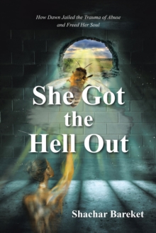 She Got The Hell Out : How Dawn Jailed the Trauma of Abuse and Freed Her Soul