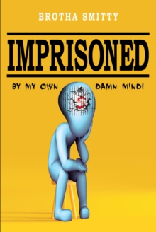 Imprisoned : By My Own Damn Mind!