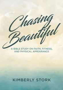 Chasing Beautiful : A Bible Study on Faith, Fitness, and Physical Appearance