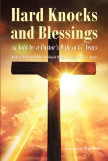 Hard Knocks and Blessings : As Told by a Pastor's Wife of 67 Years: 50 Short Stories Including Childhood Memories with a Touch of Humor