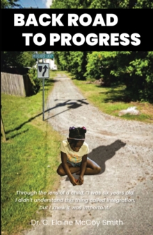 Back Road to Progress : Documented Accounts of the Historical Civil Rights Movement in the United States and Its Impact on One FamilyaEUR(tm)s Decision to Engage in the End to Public School Segregatio