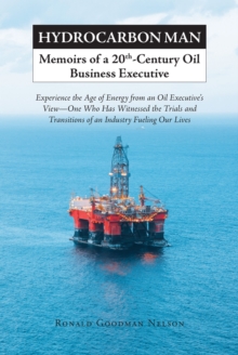 Hydrocarbon Man Memoirs of a 20th-Century Oil Business Executive : Experience the Age of Energy from an Oil Executive's View-One Who Has Witnessed the Trials and Transitions of an Industry Fueling Our