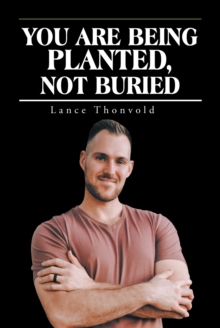 You Are Being Planted, Not Buried