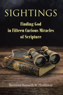 Sightings : Finding God in Fifteen Curious Miracles of Scripture