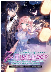 Seven Seas Entertainment, Llc 7th Time Loop, The Villainess Enjoys A Carefree Life Married To Her Worst Enemy! (Light Novel) Vol. 6