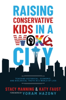 Raising Conservative Kids in a Woke City: Teaching Historical, Economic, and Biological Truth in a World of Lies