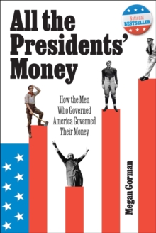 All the Presidents' Money : How the Men Who Governed America Governed Their Money