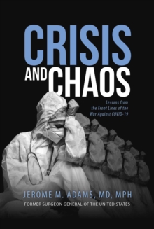 Crisis and Chaos : Lessons from the Front Lines of the War Against COVID-19