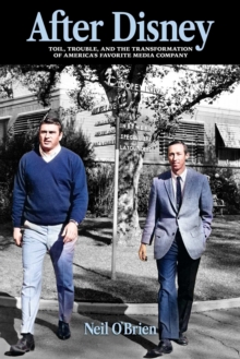 After Disney : Toil, Trouble, and the Transformation of America's Favorite Media Company