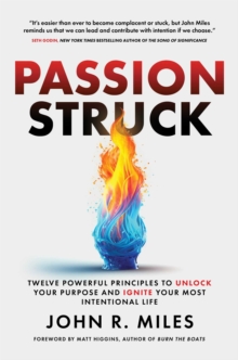 Passion Struck : Twelve Powerful Principles to Unlock Your Purpose and Ignite Your Most Intentional Life