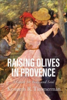 Raising Olives in Provence : A Guide for Body and Soul