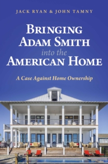 Bringing Adam Smith into the American Home : A Case Against Home Ownership