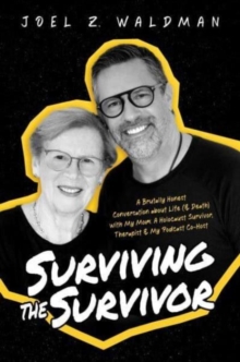 Surviving the Survivor : A Brutally Honest Conversation about Life (& Death) with My Mom: A Holocaust Survivor, Therapist & My Podcast Co-Host