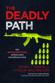 Deadly Path: How Operation Fast & Furious and Bad Lawyers Armed Mexican Cartels