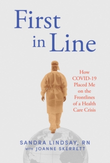 First in Line : How COVID-19 Placed Me on the Frontlines of a Health Care Crisis