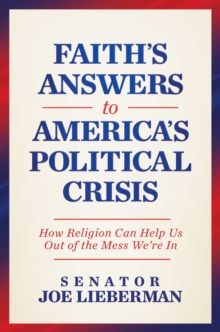 Faith's Answers to America's Political Crisis : How Religion Can Help Us Out of the Mess We're In