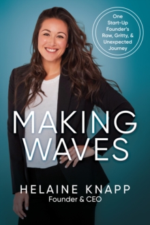 Making Waves: One Start-Up Founder's Raw, Gritty, & Unexpected Journey