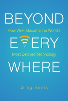 Beyond Everywhere: How Wi-Fi Became the World's Most Beloved Technology