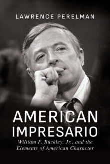 American Impresario : William F. Buckley, Jr., and the Elements of American Character