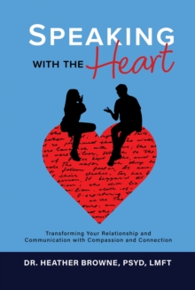 Speaking with the Heart: Transforming Your Relationship and Communication with Compassion and Connection