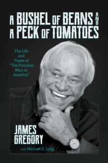 A Bushel of Beans and a Peck of Tomatoes : The Life and Times of "The Funniest Man in America"