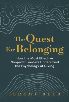 The Quest for Belonging : How the Most Effective Nonprofit Leaders Understand the Psychology of Giving