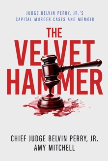 Velvet Hammer: Judge Belvin Perry, Jr.'s Capital Murder Cases and Memoir