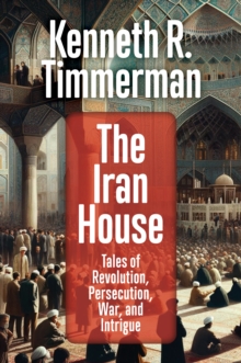 Iran House: Tales of Revolution, Persecution, War, and Intrigue