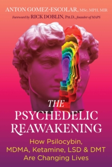 The Psychedelic Reawakening : How Psilocybin, MDMA, Ketamine, LSD, and DMT Are Changing Lives