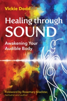 Healing through Sound : Awakening Your Audible Body